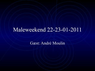 Maleweekend 22-23-01-2011 Gæst: André Moulin 