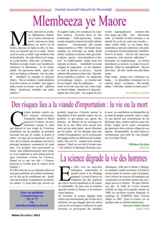 Journal associatif éducatif de Hasseindjé

Mlembeeza ye Maore
aore, ulawana no pvahanu idjihunrawo oharimwa ye ardwi, ulawana ne
tarehi, ulawana no ubina
damu wa aswili wa he
lesiwa, ulawana ne lugha ne dini, ne mazweya no myenshi nge ne ze anda, hayini
ya pvwa nusu ya ankili ngu rambuwo uka
tsi humkiniha ike yahe lebara la ki zungu,
ko ya djo hamba hoka yike ya farantsa.
Masikini pvoyaka wanru wari trendeyawo
oharimwa ze dhwamana za he yentsi,
yabidi ike ngwawona ankili, ngwa subutiyo we hadaya ye farantsa uka ila yahahe
hambapvi za matraka za duniyani
nfupvi. Sha ye tsindawo tsinde uhadalwa
ka pvatsi welewa na wufikiri uka ngapvo
usiku owana wa komor wa djo udjitowa
fidiya hambwana hasibabu nde ardwi
yahawo ?

M

Na ngapvo suala, ewo wananyasi wa yenshiyo mawore kwatsina funvu ili rike
pvamwedja ? Akid ngwawona. Amma,
wendo wangaliya moroni ula mdji mdzima
rilonuwo
wawuhundre nde namna
wakaya kabula ya 1960, bal huzidi mayi,
madjaya na mawungu na madja nkudi
zibaya zendziya za moroni hata gari kalitsu djuwa upvira ; koza fanyiha ko zi disawo tsi madhwamana tsindo wana ntsi
kapvana wa hisiyo , mashababi wa soma
wadjaya ho mapvareni no mo mpadoni,
ze mali za dawula za nyisiwa , hayina
yahunra dhwamana ya dawwula harendeha wa mashrika ya nafsiya na madjumba
na bwankanga wulaya , ye wutsina mali
ka tsu hundra haki ho mahakama , ye
wutsi wa he she siwa sha raisi katsu rengwa hazini bahata oharimwa le djeyeshi ,
mpaka uke mwa yiho ; ho rengwa ho uni-

versite ngarangaliyawo owalawa oha
raisi rangu nge ridje owa dhwamana
wahe ye shumba wa ndzo usomeye « na
mtunde ho ecole de sante unu mwaha » ,
udjizi tsindo faliki ya wu hunra hazi,
mashirika ya dawula yahuliziwa ola anduwi mfarantsa, ba hata ledjeyeshi hamilikishiwa lo ki rasmi, eba izo nde zawuvura
owananyasi walo mawore udja hunu ?
Kamrantsi ba madhwamana wa komor
mlembeeza ye mawore no tsuka mvaya ki
djawula. Hoka tsi zamladhimuni. Ba pvo
mtso hura ula riba tsindo mwa djo fanya
sunna.
Enge tsindo ureleya owu watwaniya wa
hangu , tsi djwambiya owanaama wa lo
mawore ukaya : na mtrawe . Sha ewende
ndahu ? Ndo hahe anduwi wa hatru nawo ?
Abu Soulaym Ahmad

Des risques lies a la viande d'importation : la vie ou la mort
ertains produits expirés restent toujours consommés.
Transportés depuis le Brésil
jusqu’aux Comores, un pays
musulman comme le notre
qui dépend en tout temps de l’extérieur
notamment sur les produits de première
nécessité tels que la viande, le poulet et
autres. Un pays qui ne répond pas aux critères de la religion musulmane, devient le
principal partenaire commercial de notre
pays. Ces produits nous parviennent en
masse sans malheureusement tenir compte si les conditions se sont réunies pour un
pays musulman comme les Comores.
Quand est ce que nos dits « Ulamau»
pourront se révolter pour le respect de la
religion ?
En effet, hors de ça, ces aliments même ne
sont pas conformes aux critères humanitaires du fait qu’ils contribuent aux épidémies qui touchent la population ces dernières années. Le long trajet que suivent ces

C

Pour vos publicités
Contactez-nous au
321 11 73
Ou
malezihasseindje@yahoo.fr
Malezi

décembre 2013

produits jusqu’aux Comores permet la
dégradation d’une quantité majeur de ces
produits, ce qui permet aux agents des
douanes de Moroni de les immerger au
fond de la mer. Mais nous savons tous
aussi qu’une autre partie passe librement
par les portes de nos douanes pour être
vendue à la population ; car le commerçant
doit gagner même au détriment de la population. Où est-il le syndicat des consommateurs ? Quel est son rôle d’exister alors
? Par ailleurs, le délestage électrique assu-

re aussi sa contribution au déséquilibre de
la santé du peuple comorien dans ce sujet.
Ce qui permet aux commerçants de les
décharger dans certains endroits pour être
brulés, malgré qu’ils soient consommés
par ignorance dans certains villages de nos
régions. Responsables de notre nation et
commerçants, ayez pitié de votre peuple,
car il est déjà l’heure.
Miftahou Ibrahim
droit /L2

La science dégrade la vie des hommes
n effet, avec les nouvelles
techniques industrielles, le
monde assiste à un chômage
galopant. La main d’œuvre est
remplacée par des machines
qui font le travail rapidement et de manière confortable. On peut citer la machine
agricole comme le tracteur et la moissonneuse batteuse.
En revanche, la science dégrade notre
milieu environnementale par le biais de la
pollution, les gaz dégagés dans les usines
sont nocifs et toxiques et affectent la santé
humaine en provoquant des maladies

E

chroniques ; telle que la rhinite, l’allergie,
les maladies cardiovasculaires. Au final, la
science porte un sérieux coup à la population à travers les moyens de transports qui
connaissent ces dernières années des accidents graves et mortels. On peut illustrer
ceci par le crash de l’avion yemenia
Airlines au large de la grande comore en
2009, les accidents routiers fréquents, le
naufrage de SAMSON dans l’Océan
indien en 2007. Ainsi la science est en
quelque sorte un élément destructeur.
Houzam Takim Ahmed
2and C Gsbt

 