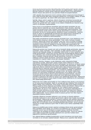 petrol ve petrol ürünlerindeki dışa bağımlılığı ortadan kaldırmakla beraber ülkenin
genel itibariyle fiyat düzeyinin düşük kalmasını da sağlamaktadır. Ülkede çıkarılan
petrolün kalitesinin yüksek olması nedeniyle çıkarılan petrol ihraç edilmektedir.
Ülkenin ihtiyacı olan petrol ise ucuz petrolün ithalatı ile karşılanmaktadır.
1997 yılındaki Asya ekonomik krizinin ardından ülkenin ulusal para birimi Ringgit 2
Eylül 1998 tarihinde ABD doları karşısında sabitlenmiş (3,8 Ringgit=1ABD$) ve sabit
kur rejimine geçilmiştir. Bu sistem 2005 yılına kadar sürdürülmüştür.
İşbirliği, ülkeye yatırım yapılması, ülkenin ihracatının artırılması konusunda çok
istekli olan Malezya, aynı istek ve arzuyu ithalat konusunda göstermemektedir.
İhracat için gerekli olan ham madde ve ara malların ithalatında ise hükümet vergi
indirim ve istisnaları uygulamaktadır.
Kamu kurum ve kuruluşlarının temsilcileri gibi özel sektör temsilcileri de aynı
şekilde ülkemiz hakkında çok olumlu düşündüklerini ifade etmekte, ülkemizle
ticaret konusunda birçok ortak noktanın bulunabileceğini belirtmektedirler. Özel
sektör temsilcileri direkt olarak sektör bazında ülkemizdeki kurumlarla ve firma
temsilcileri ile bire bir temasa geçmek istediklerini beyan etmektedirler. Sektörel
bazda ne alınıp ne satılabileceği konularında özel sektörümüzün temsilcileri ile
aracısız olarak ve doğrudan ticarete ve alışverişe yönelik olarak temas
gerçekleştirmek istediklerini belirtmektedirler.
Özel sektör temsilcilerinin önemle üzerinde durdukları konu, ticari ilişkilerinin uzun
süreli ilişkilere dayanıyor olması gerekliliğidir. Fiyat, kalite, sevkıyat, karşılıklı
kazanım, ödeme gibi önemli ticari ilişkilerin yanı sıra, uzun ve sürekli iş ortaklığı
kurulması temel olarak esas alınmaktadır. Bu itibarla, Türk firmalarıyla çalışmak
istediklerini beyan ederken özellikle bu konular hakkındaki düşüncelerini de
açıklamayı ihmal etmemişlerdir. Malezya iş kültüründe bu noktaya çok büyük önem
verildiği gözlemlenmiştir.
Malezya'da günlük ticari hayatın çok canlı ve hareketli olduğu görülmekte, alışveriş
merkezleri, süper marketler, hiper marketler ve diğer alışveriş yerlerinin genel
itibariyle çok kalabalık olduğu, bu kalabalığın hafta sonları ve resmi tatillerde daha
arttığı görülmektedir. Genel fiyat seviyesi ülkemizle kıyaslandığında Malezya daha
ucuz kalmakta, bazı ürünlerde fiyatlar ülkemize göre yarıya kadar düşmektedir.
Bunun sebepleri arasında petrolün ülkede çıkarılması, enerjinin ucuz olması,
enflasyon oranının düşük seyretmesi, ekonominin güçlü olması, işgücü
maliyetlerinin nispeten düşük olması gibi sebepler sayılabilir.
Japonya, Amerika, Singapur ve gibi ülkelerden yüklü miktarlarda ithalat
yapmalarına karşılık, ülkemizden yapılan ithalat miktarı Malezya'nın ithalat
potansiyelini düşündüğümüzde çok sınırlı kalmaktadır. Bu durumun en büyük sebebi
olarak Türkiye'nin Malezya'daki promosyon eksikliği ifade edilmektedir. Malezyalılar
çoğunlukla ülkemiz hakkında olumlu düşüncelere sahip olmasına karşın ticari
anlamda ülkemiz hakkında yeterli bilgiye sahip değildirler. Ürünlerimiz Malezya
pazarında yeterince tanınmamaktadır. Türk ürünlerinin çeşitliliği ve kalitesinin
bilinmemesi öncelikle karşılaşılan sorunlardan biridir. Bu yüzden mallarımızın
tanıtımı için özel tanıtım programları düzenlenmesi ve bu ülkede ürün ve ülke
tanıtımına yönelik fuarlara düzenli olarak katılınması gerekmektedir. Alışveriş
merkezlerinde örnek olarak gıda ürünlerinde ürünü tattırmaya yönelik küçük
standların açılmasının bile etkili bir tanıtım aracı olabileceği gözlenmiştir. Malezya'da
bulunan Türk firmalarının küçük ölçekli firmalar olması nedeniyle bu tür tanıtımların
bile yapılamadığı gözlenmiştir.
Malezya'da Türk malları tanınmadığı için Türk mallarına karşı olumlu ya da olumsuz
bir ön yargı bulunmamaktadır. Eşarp ve seccade gibi bazı mallarda Türk ürünlerinin
kaliteli olduğu imajı yerleşmiştir. Buna karşın Türkiye'deki büyük ölçekli firmaların
Malezya pazarına henüz doğrudan girmedikleri dikkati çekmektedir. Malezya'daki az
sayıdaki Türk girişimcisi kendi imkanları ile Türk mallarını pazara sokmaya
çalışmaktadır. Bu durum Türk mallarının tanıtım ve promosyon faaliyetlerinin en
düşük seviyede kalmasına yol açmaktadır. Büyük ölçekli firmalarımızın Malezya
pazarına şube açarak ya da acente vasıtası ile girmesi Türk ürünlerinin tanıtımına
katkı sağlayacaktır. Ayrıca markalı ürünler ile pazara girmek Türk Malı imajının
oluşmasına yardımcı olacaktır.
Uzakdoğu ülkelerine ihracatta nakliyenin uzun sürmesi ve düzenli seferlerin
olmaması nedeniyle bir sorun olarak görünmesine rağmen bazı fırsatlar da sunduğu
görülmektedir. Malezya'dan gemilerin Türkiye'ye giderken dolu gittikleri dönerken
ise boş geldikleri öğrenilmiştir. Bu sebeple Türkiye'den Malezya'ya mal gönderirken
gelişe göre %70-80 daha ucuza mal gönderilebildiği öğrenilmiştir. Bunun yanında
Türkiye'nin örneğin İspanya'ya göre %60-70 daha ucuza nakliye yapabildiği ifade
edilmiştir.
Malezya'ya özellikle gıda ürünleri satarken ambalaja dikkat etmek gerekmektedir.
İklim genellikle nemli olduğu için ürünlerin korunabilmesi için vakumlu ambalaj
yapılarak ürünün hava ile temasının en düşük düzeye indirilmesi önemlidir.
Tüketicilerin de ambalaja çok dikkat ettikleri gözlemlenmiştir. Ayrıca son yıllarda
artan sağlık konularındaki duyarlılık sebebiyle ürün üzerinde mutlaka besin
değerlerinin belirtilmesi gerekmektedir.
Son yıllarda Malezya özellikle biyoteknoloji ve tarım konularına çok büyük önem
vermekte ve bu konulara odaklanmaktadır. Malezya bunu yaparken bilgi iletişim
-, 2013

28 / 38

Yasal Uyarı : Kaynak gösterilmek kaydı ile alıntı yapılabilir. Dokümanın her hangi bir yöntemle çoğaltılması ve/veya basılı ya da elektronik her hangi bir
ortamda dağıtımı yasaktır.

 
