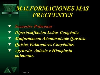 MALFORMACIONES MAS FRECUENTES <ul><li>Secuestro Pulmonar   </li></ul><ul><li>Hiperinsuflación Lobar Congénita  </li></ul><...