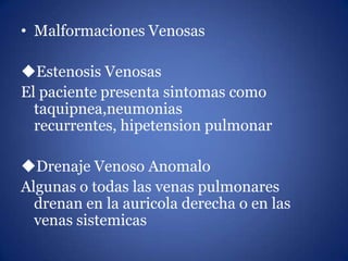 • Malformaciones Venosas
Estenosis Venosas
El paciente presenta sintomas como
taquipnea,neumonias
recurrentes, hipetensio...