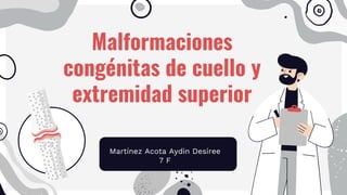 Malformaciones
congénitas de cuello y
extremidad superior
Martínez Acota Aydin Desiree
7 F
 