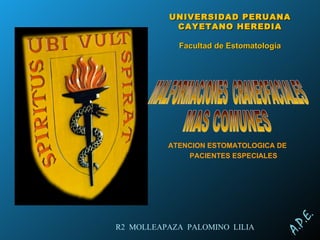 A
.
P
.
E
.
ATENCION ESTOMATOLOGICA DE
PACIENTES ESPECIALES
UNIVERSIDAD PERUANA
UNIVERSIDAD PERUANA
CAYETANO HEREDIA
CAYETANO HEREDIA
Facultad de Estomatología
Facultad de Estomatología
R2 MOLLEAPAZA PALOMINO LILIA
 