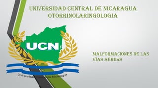 Universidad Central de Nicaragua
otorrinolaringologia
Malformaciones de las
vías aéreas
 