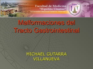 Malformaciones delMalformaciones del
Tracto GastrointestinalTracto Gastrointestinal
MICHAEL GUTARRAMICHAEL GUTARRA
VILLANUEVAVILLANUEVA
 