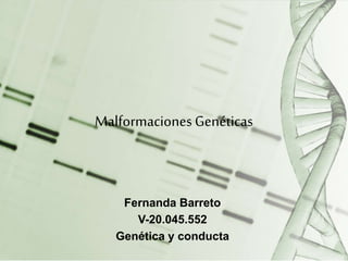 Malformaciones Genéticas
Fernanda Barreto
V-20.045.552
Genética y conducta
 