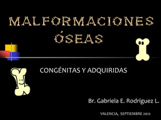 CONGÉNITAS Y ADQUIRIDAS

Br. Gabriela E. Rodríguez L.
VALENCIA, SEPTIEMBRE 2012

 