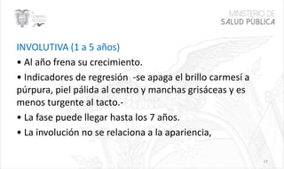 INVOLUTIVA (1 a 5 años)
• Al año frena su crecimiento.
• Indicadores de regresión -se apaga el brillo carmesí a
púrpura, piel pálida al centro y manchas grisáceas y es
menos turgente al tacto.-
• La fase puede llegar hasta los 7 años.
• La involución no se relaciona a la apariencia,
13
 