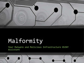 Malformity
Your Malware and Malicious Infrastructure OSINT
Assistant
 
