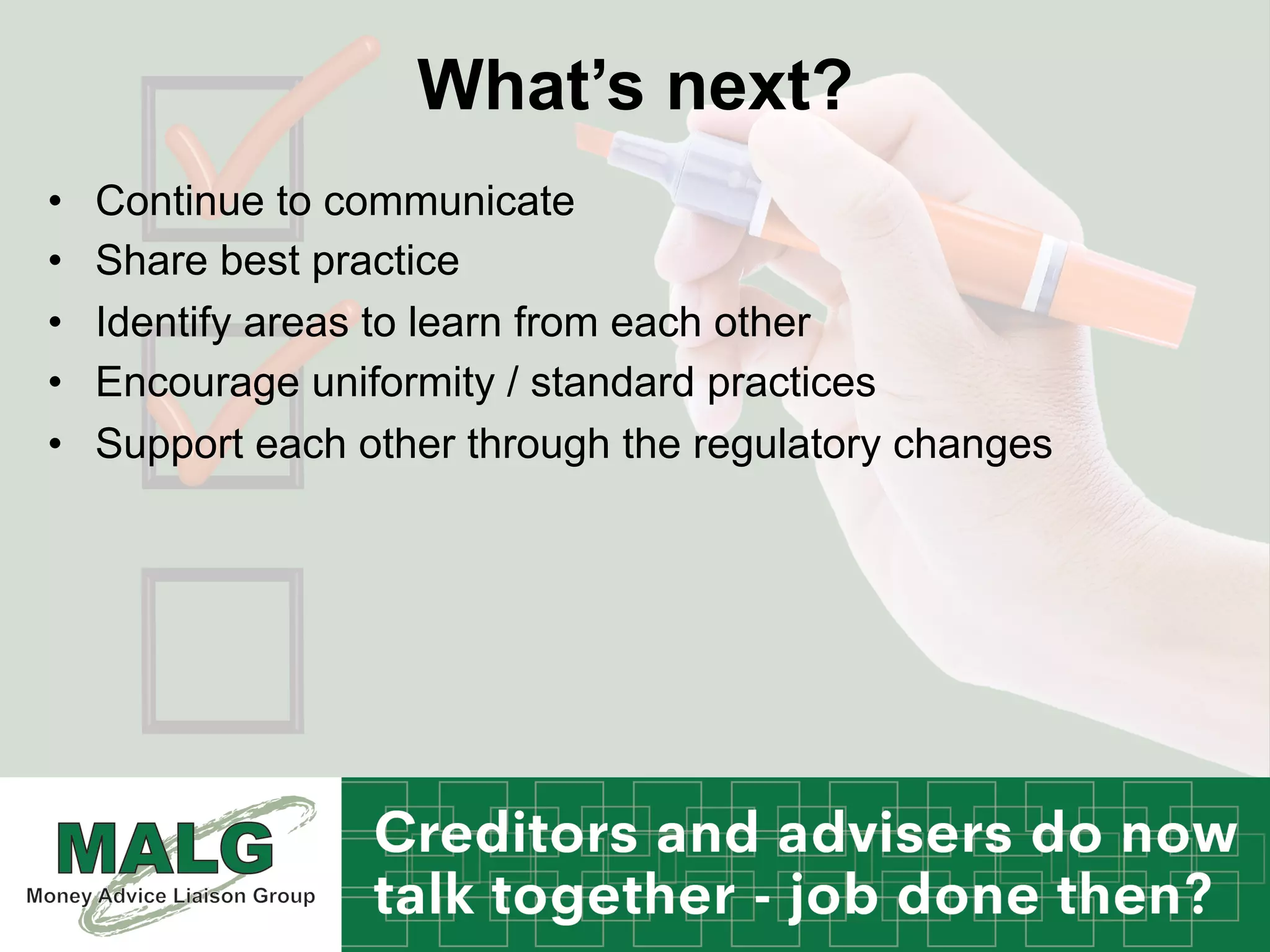 What’s next?
•  Continue to communicate
•  Share best practice
•  Identify areas to learn from each other
•  Encourage uniformity / standard practices
•  Support each other through the regulatory changes
 