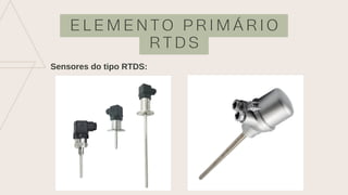 E L E M E N T O P R I M Á R I O
R T D S
Sensores do tipo RTDS:
 