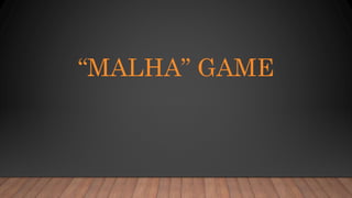 “MALHA” GAME
 