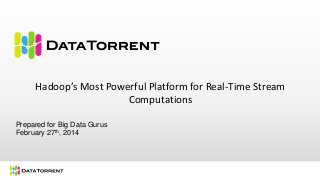 Hadoop’s Most Powerful Platform for Real-Time Stream
Computations
Prepared for Big Data Gurus
February 27th, 2014
 