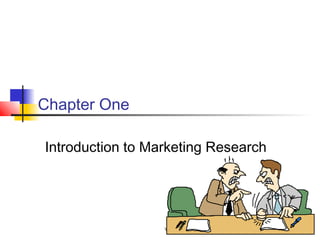 Chapter One

Introduction to Marketing Research




                  vddf               1
 