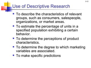 3-12


Use of Descriptive Research
   To describe the characteristics of relevant
    groups, such as consumers, salespeo...