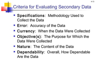 4-13


Criteria for Evaluating Secondary Data
   Specifications: Methodology Used to
    Collect the Data
   Error: Accu...