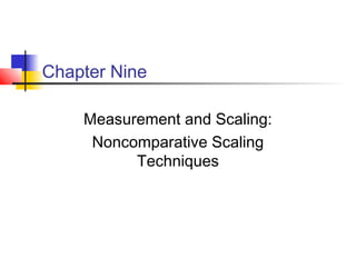 Chapter Nine

    Measurement and Scaling:
     Noncomparative Scaling
          Techniques
 