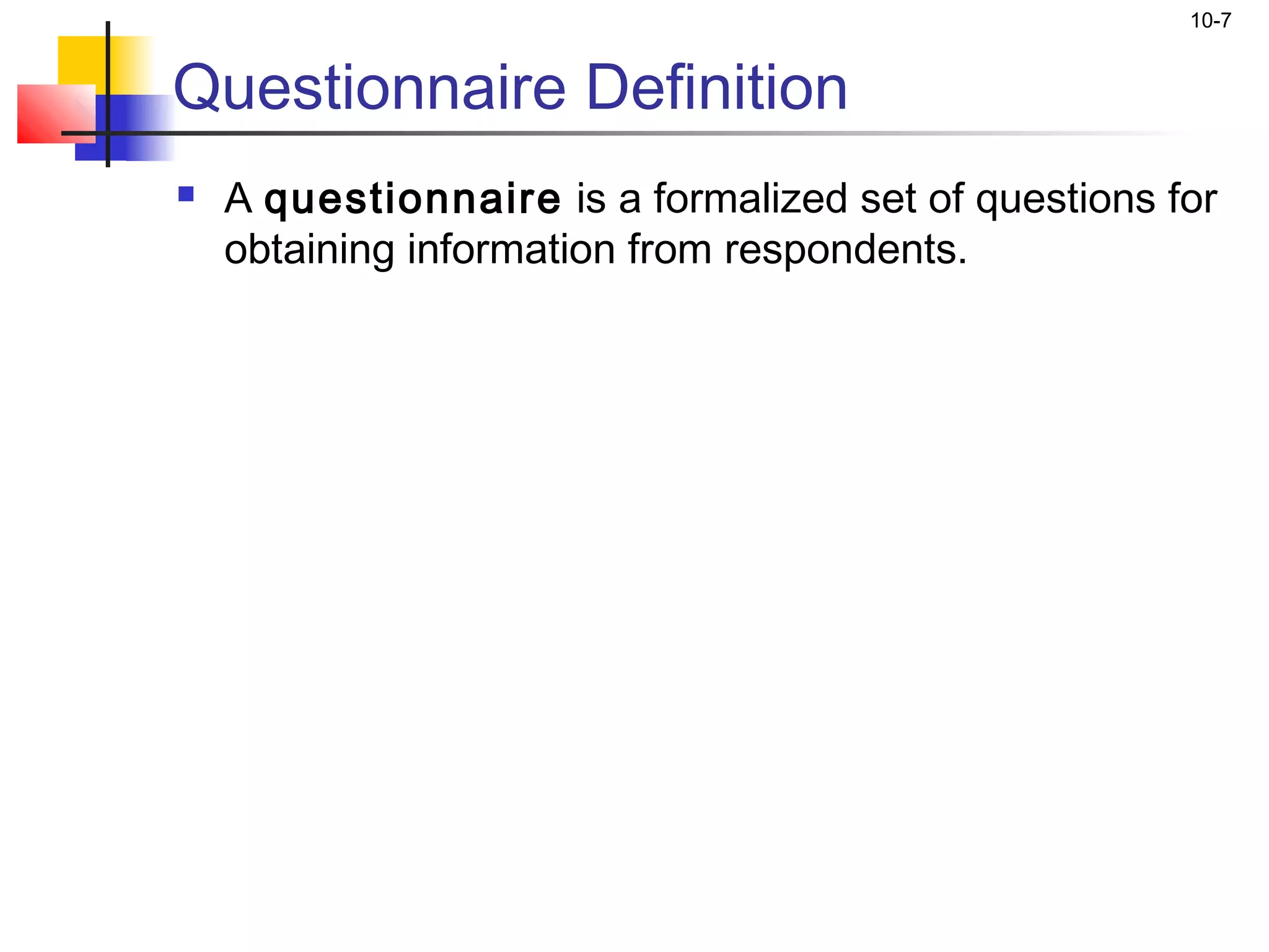 10-7


Questionnaire Definition
   A questionnaire is a formalized set of questions for
    obtaining information from respondents.
 