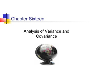 Chapter Sixteen

     Analysis of Variance and
           Covariance
 