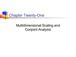 Chapter Twenty-One

   Multidimensional Scaling and
         Conjoint Analysis
 