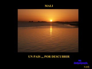 MALI
UN PAIS ,,, POR DESCUBRIR
L@dy
 