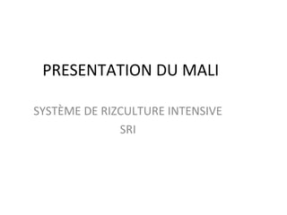 PRESENTATION DU MALI

SYSTÈME DE RIZCULTURE INTENSIVE
              SRI
 