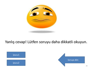 Yanlış cevap! Lütfen soruyu daha dikkatli okuyun.
Soruya dön
38
ipucu1
ipucu2
 