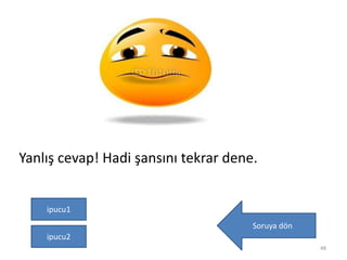 Yanlış cevap! Hadi şansını tekrar dene.
Soruya dön
48
ipucu1
ipucu2
 