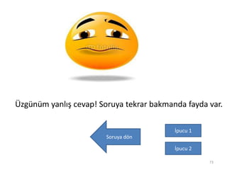 73
Üzgünüm yanlış cevap! Soruya tekrar bakmanda fayda var.
İpucu 1
İpucu 2
Soruya dön
 