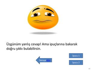 80
Üzgünüm yanlış cevap! Ama ipuçlarına bakarak
doğru şıkkı bulabilirsin.
Soruya dön
İpucu 1
İpucu 2
 