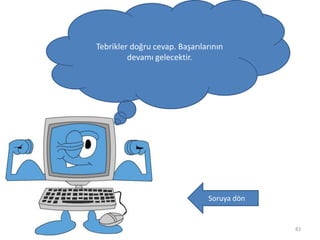 83
Tebrikler doğru cevap. Başarılarının
devamı gelecektir.
Soruya dön
 