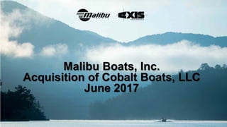 Malibu Boats, Inc.
Acquisition of Cobalt Boats, LLC
June 2017
 