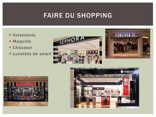  Vetements
 Maquille
 Chausser
 Lunettes de soleil
FAIRE DU SHOPPING
 