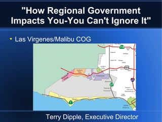 &quot;How Regional Government Impacts You-You Can't Ignore It&quot; ,[object Object],Terry Dipple, Executive Director 