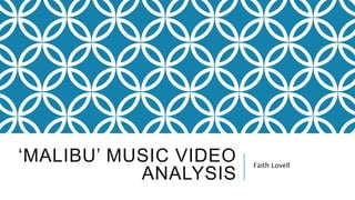 ‘MALIBU’ MUSIC VIDEO
ANALYSIS
Faith Lovell
 