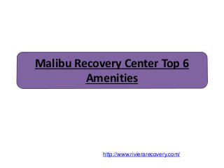 Malibu Recovery Center Top 6
Amenities
http://www.rivierarecovery.com/
 