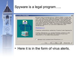 Spyware is a legal program….. 
• Here it is in the form of virus alerts. 
 