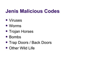 Jenis Malicious Codes  Viruses Worms Trojan Horses Bombs Trap Doors / Back Doors Other Wild Life 