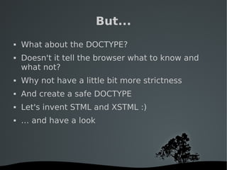   
But...
 What about the DOCTYPE?
 Doesn't it tell the browser what to know and
what not?
 Why not have a little bit m...