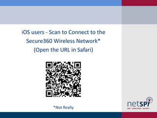 iOS users - Scan to Connect to the
Secure360 Wireless Network*
(Open the URL in Safari)
*Not Really
 