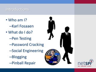Introductions
• Who am I?
‒Karl Fosaaen
• What do I do?
‒Pen Testing
‒Password Cracking
‒Social Engineering
‒Blogging
‒Pinball Repair
 