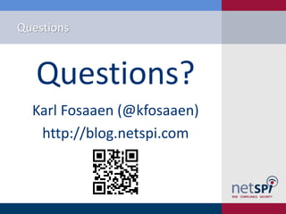 Questions
Questions?
Karl Fosaaen (@kfosaaen)
http://blog.netspi.com
 