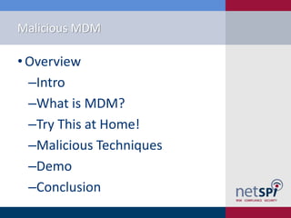 Malicious MDM
• Overview
‒Intro
‒What is MDM?
‒Try This at Home!
‒Malicious Techniques
‒Demo
‒Conclusion
 