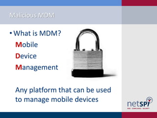Malicious MDM
• What is MDM?
Mobile
Device
Management
Any platform that can be used
to manage mobile devices
 