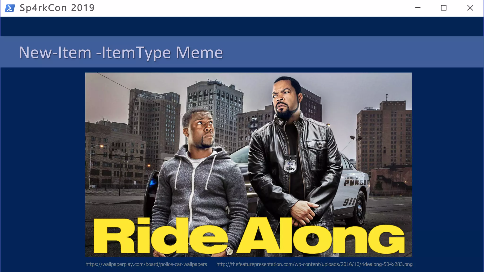 New-Item -ItemType Meme
https://wallpaperplay.com/board/police-car-wallpapers http://thefeaturepresentation.com/wp-content/uploads/2016/10/ridealong-504x283.png
Sp4rkCon 2019
 