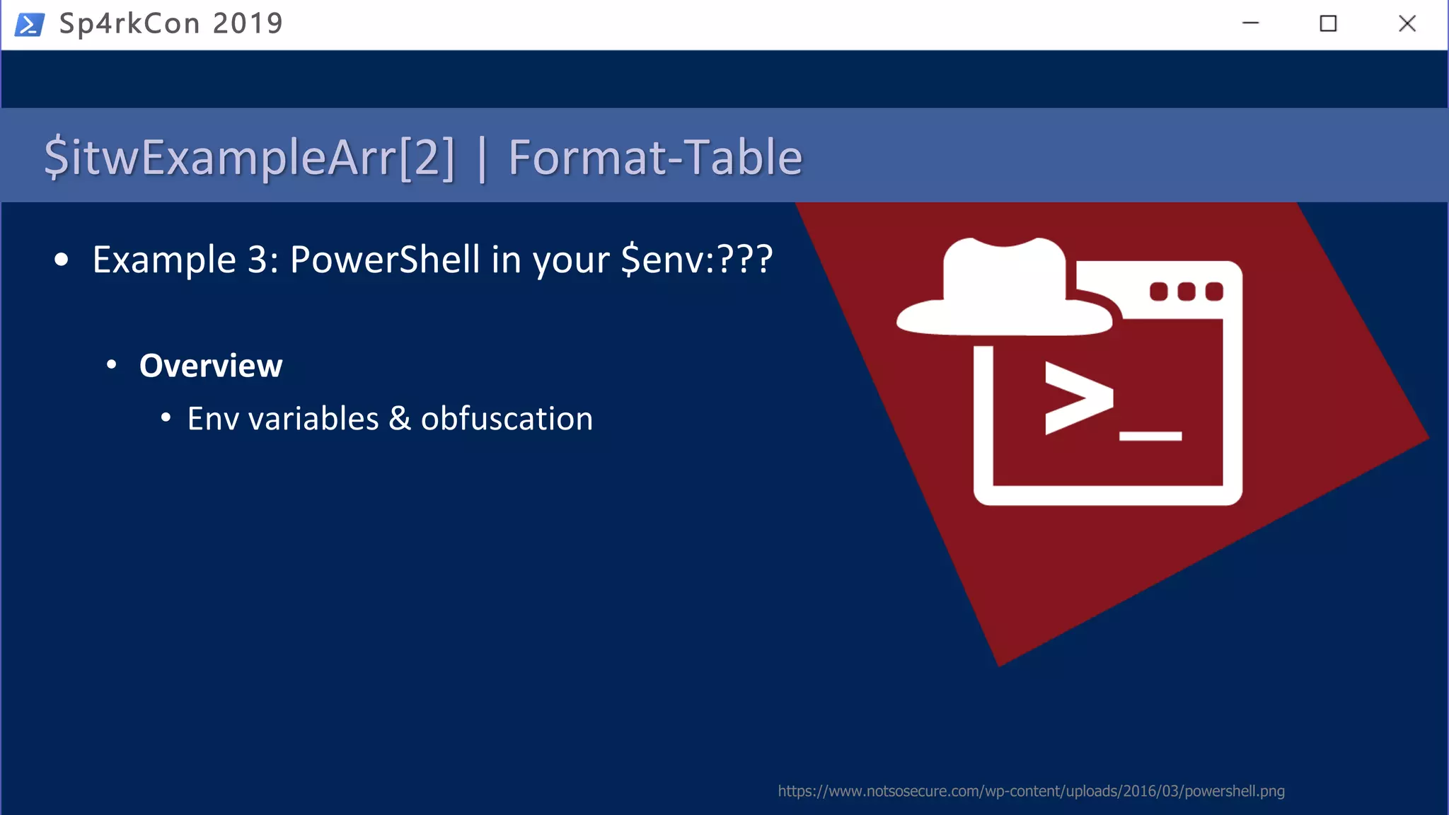 $itwExampleArr[2] | Format-Table
• Example 3: PowerShell in your $env:???
• Overview
• Env variables & obfuscation
https://www.notsosecure.com/wp-content/uploads/2016/03/powershell.png
Sp4rkCon 2019
 