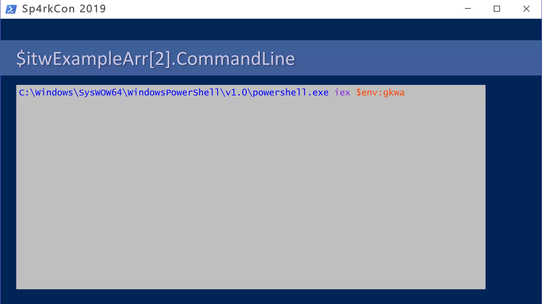 $itwExampleArr[2].CommandLine
C:WindowsSysWOW64WindowsPowerShellv1.0powershell.exe iex $env:gkwa
Sp4rkCon 2019
 