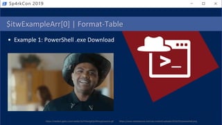 $itwExampleArr[0] | Format-Table
• Example 1: PowerShell .exe Download
https://www.notsosecure.com/wp-content/uploads/2016/03/powershell.pnghttps://media3.giphy.com/media/1k2YhdutgkQzJWnsyp/source.gif
Sp4rkCon 2019
 